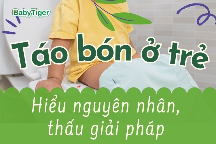 Táo Bón ở Trẻ Mẹ đã Hiểu Nguyên Nhân Thấu Giải Pháp Chưa